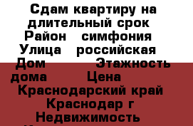 Сдам квартиру на длительный срок › Район ­ симфония › Улица ­ российская › Дом ­ 72/2 › Этажность дома ­ 17 › Цена ­ 20 000 - Краснодарский край, Краснодар г. Недвижимость » Квартиры аренда   